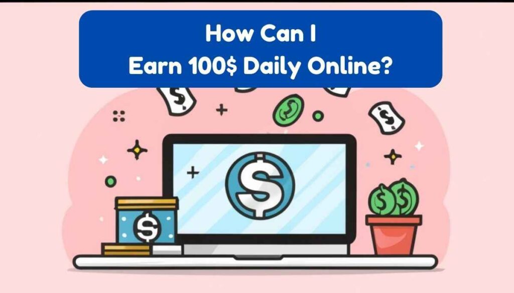 How can I earn 100$ daily online