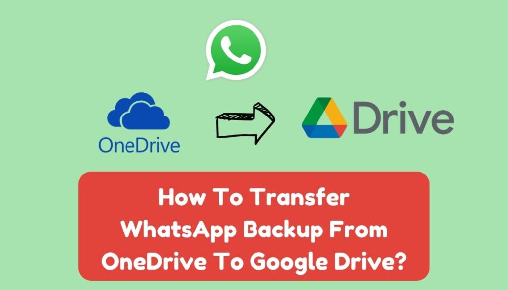 How to transfer WhatsApp backup from OneDrive to Google Drive?